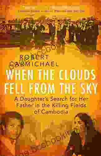 When The Clouds Fell From The Sky: A Daughter S Search For Her Father In The Killing Fields Of Cambodia