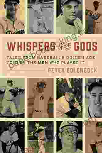Whispers Of The Gods: Tales From Baseball S Golden Age Told By The Men Who Played It