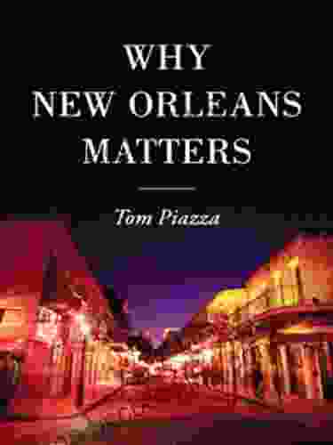 Why New Orleans Matters Tom Piazza
