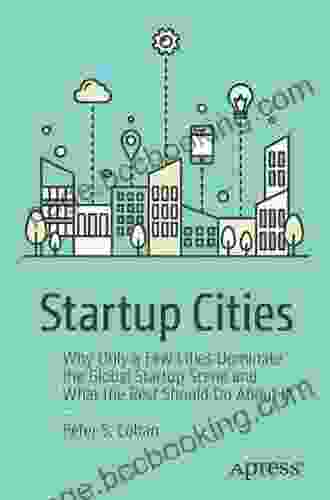 Startup Cities: Why Only A Few Cities Dominate The Global Startup Scene And What The Rest Should Do About It