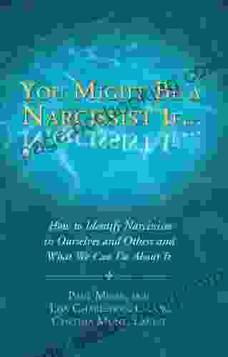 You Might Be A Narcissist If How To Identify Narcissism In Ourselves And Others And What We Can Do About It